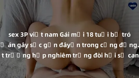 sex 3P việt nam Gái mới 18 tuổi bị trói và bị hiếp dâm: Vụ án gây sốc gần đâyến trong cộng đồng. Đây là một trường hợp nghiêm trọng đòi hỏi sự can thiệp mạnh mẽ từ phía công lý.