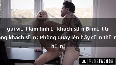 gái việt làm tình ở khách sạn Bí mật trong khách sạn: Phòng quay lén hãy cẩn thận!