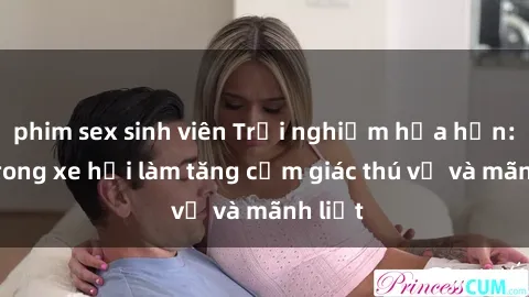 phim sex sinh viên Trải nghiệm hứa hẹn: Sex trong xe hơi làm tăng cảm giác thú vị và mãnh liệt