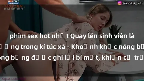 phim sex hot nhất Quay lén sinh viên làm tình ngay trên giường trong kí túc xá - Khoảnh khắc nóng bỏng được ghi lại bí mật, khiến cả trường học xôn xao.