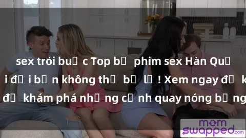 sex trói buộc Top bộ phim sex Hàn Quốc hot nhất mọi thời đại bạn không thể bỏ lỡ! Xem ngay để khám phá những cảnh quay nóng bỏng, đầy nghẹt thở!