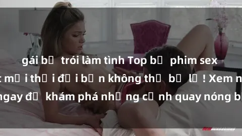 gái bị trói làm tình Top bộ phim sex Hàn Quốc hot nhất mọi thời đại bạn không thể bỏ lỡ! Xem ngay để khám phá những cảnh quay nóng bỏng, đầy nghẹt thở!