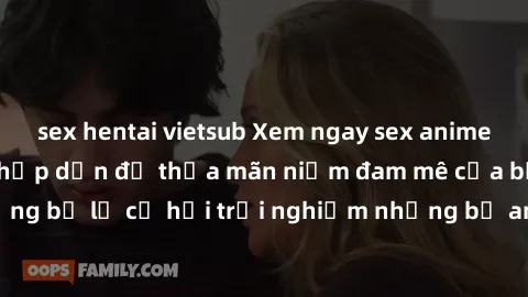 sex hentai vietsub Xem ngay sex anime vietsub cực hot và hấp dẫn để thỏa mãn niềm đam mê của bạn! Đừng bỏ lỡ cơ hội trải nghiệm những bộ anime đỉnh cao chỉ có tại đây!