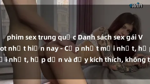 phim sex trung quốc Danh sách sex gái Việt Nam sinh viên hot nhất hiện nay - Cập nhật mới nhất, hấp dẫn và đầy kích thích, không thể bỏ qua!