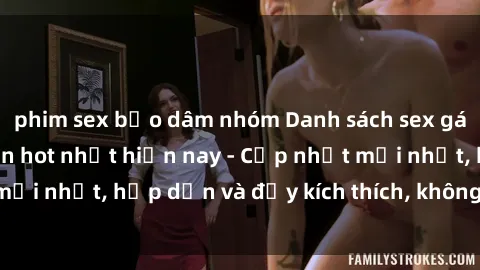 phim sex bạo dâm nhóm Danh sách sex gái Việt Nam sinh viên hot nhất hiện nay - Cập nhật mới nhất, hấp dẫn và đầy kích thích, không thể bỏ qua!