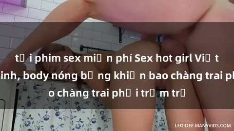 tải phim sex miễn phí Sex hot girl Việt Nam: Mặt xinh, body nóng bỏng khiến bao chàng trai phải trầm trồ