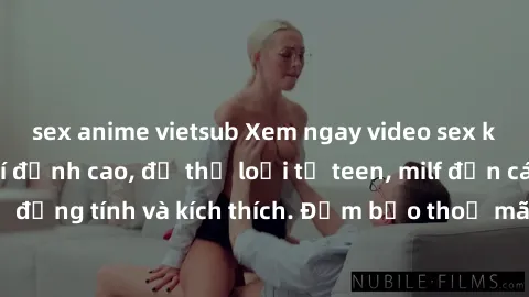 sex anime vietsub Xem ngay video sex không che miễn phí đỉnh cao, đủ thể loại từ teen, milf đến các cảnh quan hệ đồng tính và kích thích. Đảm bảo thoả mãn mọi khả năng kích thích của bạn!
