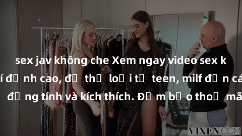 sex jav không che Xem ngay video sex không che miễn phí đỉnh cao, đủ thể loại từ teen, milf đến các cảnh quan hệ đồng tính và kích thích. Đảm bảo thoả mãn mọi khả năng kích thích của bạn!