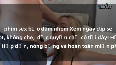phim sex bạo dâm nhóm Xem ngay clip sex không che cực hot, không che,  độc quyền chỉ có tại đây! Hấp dẫn, nóng bỏng và hoàn toàn miễn phí, không thể bỏ qua!
