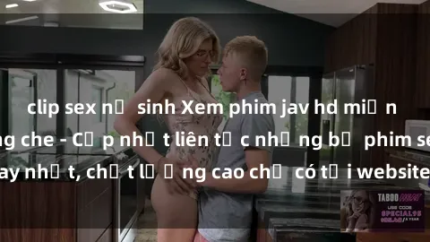 clip sex nữ sinh Xem phim jav hd miễn phí đỉnh cao không che - Cập nhật liên tục những bộ phim sex hay nhất, chất lượng cao chỉ có tại website chuyên nghiệp hàng đầu.