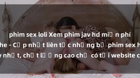 phim sex loli Xem phim jav hd miễn phí đỉnh cao không che - Cập nhật liên tục những bộ phim sex hay nhất, chất lượng cao chỉ có tại website chuyên nghiệp hàng đầu.