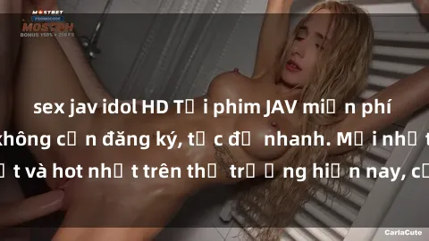 sex jav idol HD Tải phim JAV miễn phí chất lượng cao, không cần đăng ký, tốc độ nhanh. Mới nhất và hot nhất trên thị trường hiện nay, cập nhật hàng ngày.