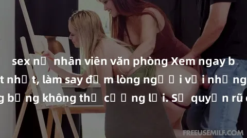 sex nữ nhân viên văn phòng Xem ngay bộ phim sex milf hot nhất, làm say đắm lòng người với những cảnh nóng bỏng không thể cưỡng lại. Sự quyến rũ của MILF sẽ khiến bạn mãnh liệt!