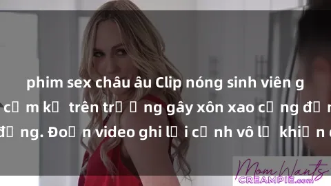 phim sex châu âu Clip nóng sinh viên gây sốc: Hành động cấm kỵ trên trường gây xôn xao cộng đồng. Đoạn video ghi lại cảnh vô lễ khiến dư luận bức xúc.