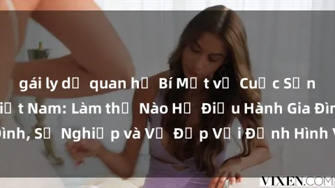 gái ly dị quan hệ Bí Mật về Cuộc Sống Của Các MILF Việt Nam: Làm thế Nào Họ Điều Hành Gia Đình, Sự Nghiệp và Vẻ Đẹp Với Định Hình Văn Hóa Đương Đại