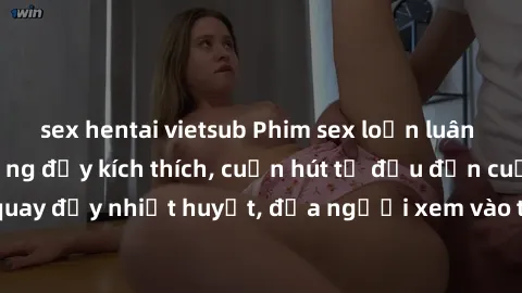 sex hentai vietsub Phim sex loạn luân Nhật Bản: Hành động đầy kích thích, cuốn hút từ đầu đến cuối. Những cảnh quay đầy nhiệt huyết, đưa người xem vào thế giới độc đáo của tình thân. Đừng bỏ lỡ!