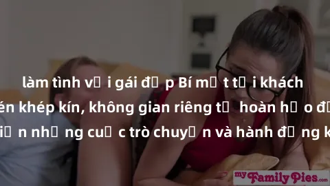 làm tình với gái đẹp Bí mật tại khách sạn: Phòng quay lén khép kín, không gian riêng tư hoàn hảo để thực hiện những cuộc trò chuyện và hành động không bị người khác phát hiện.