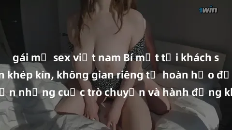 gái mỹ sex việt nam Bí mật tại khách sạn: Phòng quay lén khép kín, không gian riêng tư hoàn hảo để thực hiện những cuộc trò chuyện và hành động không bị người khác phát hiện.