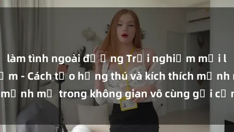 làm tình ngoài đường Trải nghiệm mới lạ với sex phòng tắm - Cách tạo hứng thú và kích thích mạnh mẽ trong không gian vô cùng gợi cảm và lãng mạn