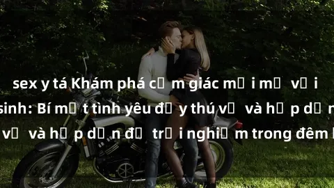 sex y tá Khám phá cảm giác mới mẻ với sex trong nhà vệ sinh: Bí mật tình yêu đầy thú vị và hấp dẫn để trải nghiệm trong đêm hôm nay!