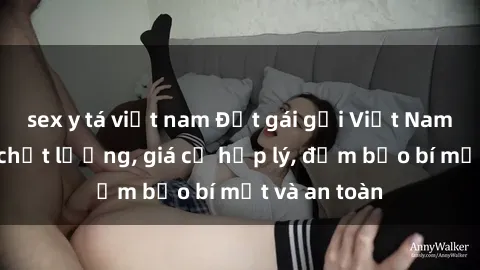 sex y tá việt nam Đặt gái gọi Việt Nam: Dịch vụ chất lượng, giá cả hợp lý, đảm bảo bí mật và an toàn