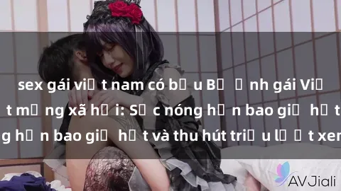 sex gái việt nam có bầu Bộ ảnh gái Việt Nam nude gây sốt mạng xã hội: Sắc nóng hơn bao giờ hết và thu hút triệu lượt xem
