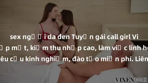 sex người da đen Tuyển gái call girl Việt Nam gợi cảm, đẹp mắt, kiếm thu nhập cao, làm việc linh hoạt, không yêu cầu kinh nghiệm, đào tạo miễn phí. Liên hệ ngay để biết thêm chi tiết!