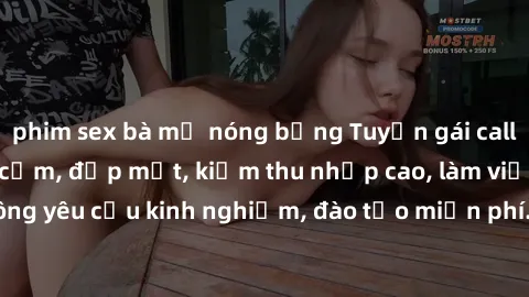 phim sex bà mẹ nóng bỏng Tuyển gái call girl Việt Nam gợi cảm, đẹp mắt, kiếm thu nhập cao, làm việc linh hoạt, không yêu cầu kinh nghiệm, đào tạo miễn phí. Liên hệ ngay để biết thêm chi tiết!