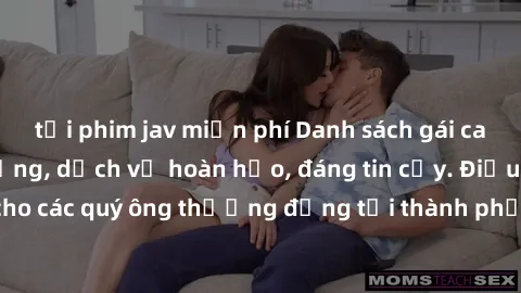 tải phim jav miễn phí Danh sách gái call girl vip chất lượng, dịch vụ hoàn hảo, đáng tin cậy. Điều hấp dẫn cho các quý ông thượng đẳng tại thành phố. Hãy nhấc máy và đặt lịch ngay!