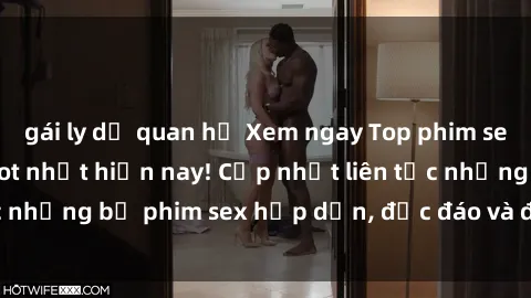 gái ly dị quan hệ Xem ngay Top phim sex mới nhất đang hot nhất hiện nay! Cập nhật liên tục những bộ phim sex hấp dẫn, độc đáo và đầy kích thích.