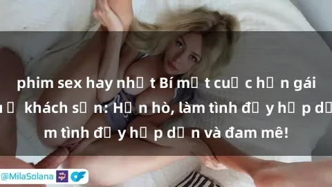 phim sex hay nhất Bí mật cuộc hẹn gái Việt lần đầu ở khách sạn: Hẹn hò, làm tình đầy hấp dẫn và đam mê!