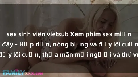 sex sinh viên vietsub Xem phim sex miễn phí online ngay tại đây – Hấp dẫn, nóng bỏng và đầy lôi cuốn, thỏa mãn mọi người và thú vui của bạn!