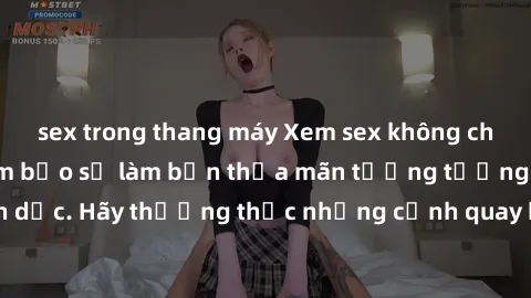 sex trong thang máy Xem sex không che HD miễn phí đảm bảo sẽ làm bạn thỏa mãn tưởng tượng và nhu cầu tình dục. Hãy thưởng thức những cảnh quay hấp dẫn và mãnh liệt ngay bây giờ!