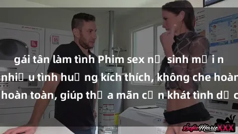 gái tân làm tình Phim sex nữ sinh mới nhất: Trải nghiệm nhiều tình huống kích thích, không che hoàn toàn, giúp thỏa mãn cơn khát tình dục của các bạn trẻ